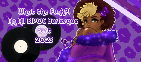 What the Funk?! An all BIPOC Burlesque Festival